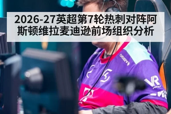 2026-27英超第7轮热刺对阵阿斯顿维拉麦迪逊前场组织分析